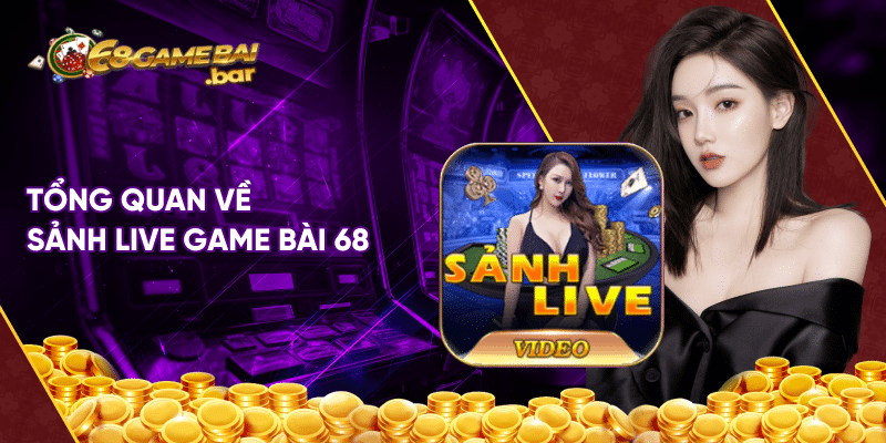 Sảnh live game bài 68 – Địa chỉ cá cược hàng đầu hiện nay Tổng quan về sảnh live game bài 68