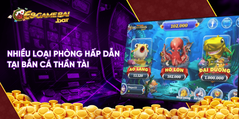 Bắn Cá Thần Tài Cực Đã Với 3 Kinh Nghiệm Chơi Cực Hay Nhiều loại phòng hấp dẫn tại bắn cá thần tài