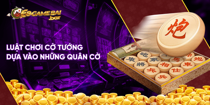 Cách chơi cờ tướng cơ bản chi tiết dành cho người mới Luật chơi cờ tướng dựa vào những quân cờ