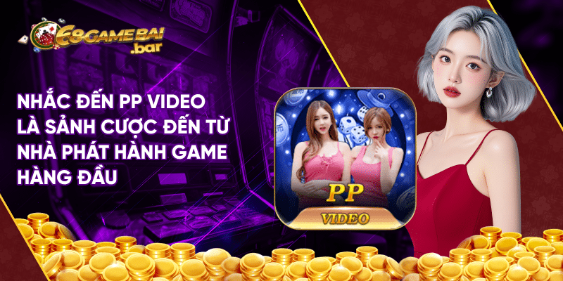 PP Video - Sân đấu đỏ đen hàng đầu thị trường cá cược Nhắc đến PP Video là sảnh cược đến từ nhà phát hành game hàng đầu