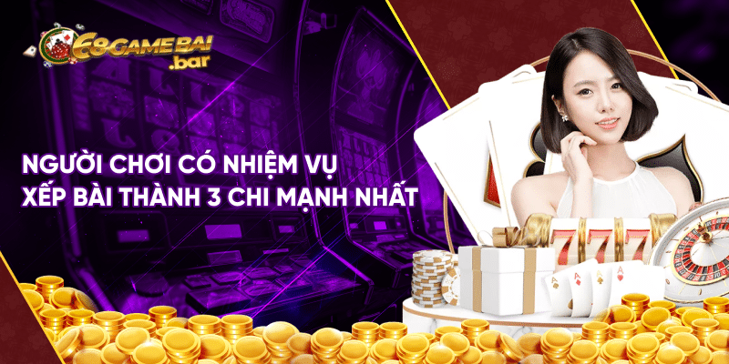 Game xập xám - Tỷ lệ trả thưởng cao, không giới hạn Người chơi có nhiệm vụ xếp bài thành 3 chi mạnh nhất