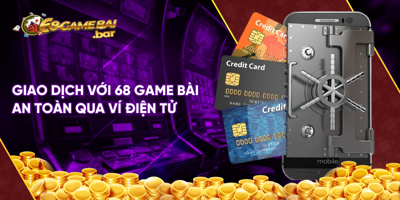 Tổng hợp phương thức thanh toán tại 68 game bài hiện nay Giao dịch với 68 game bai an toàn qua ví điện tử
