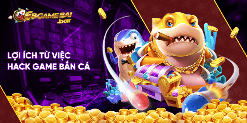4+ mẹo hack game bắn cá hiệu quả dành cho người chơi Lợi ích từ việc hack game bắn cá