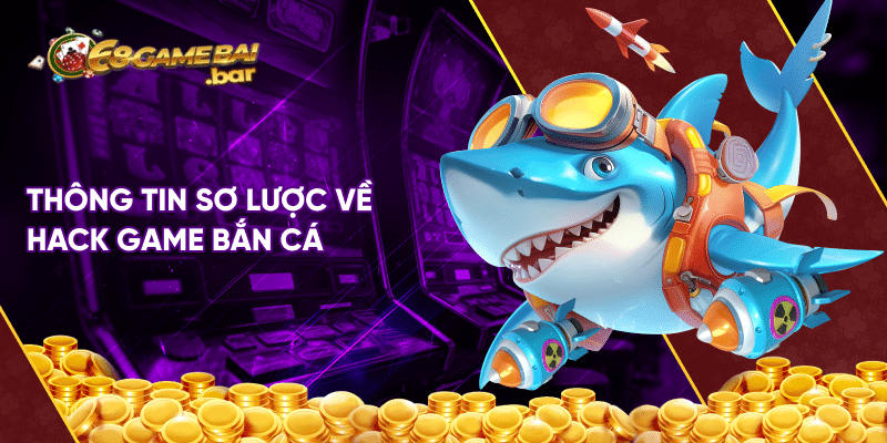 4+ mẹo hack game bắn cá hiệu quả dành cho người chơi Thông tin sơ lược về hack game bắn cá