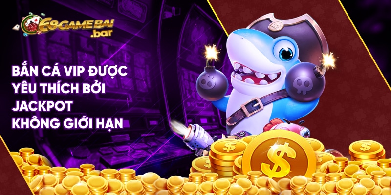 Bắn cá vip là game bắn cá ăn tiền được yêu thích bởi jackpot không giới hạn
