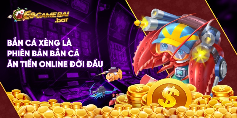 Bắn cá xèng là phiên bản bắn cá ăn tiền online đời đầu