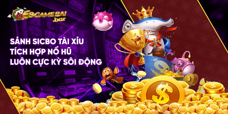 Sảnh Sicbo Tài xỉu tích hợp nổ hũ luôn cực kỳ sôi động